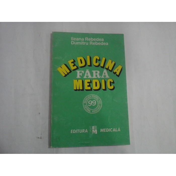 MEDICINA FARA MEDIC - ILEANA REBEDEA, DUMITRU REBEDEA